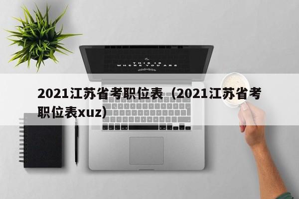 2021江苏省考职位表（2021江苏省考职位表xuz）