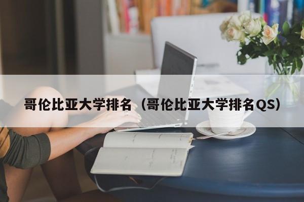 哥伦比亚大学排名（哥伦比亚大学排名QS）