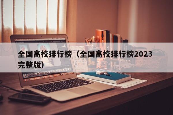 全国高校排行榜（全国高校排行榜2023 完整版）