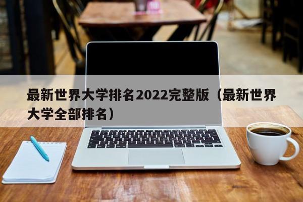 最新世界大学排名2022完整版（最新世界大学全部排名）