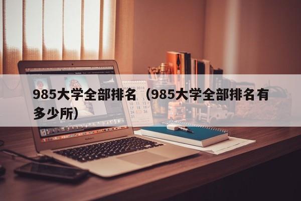 985大学全部排名（985大学全部排名有多少所）