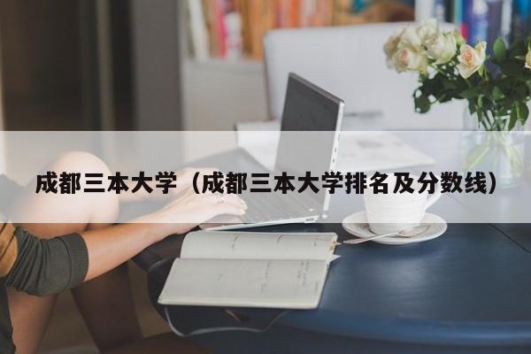 成都三本大学（成都三本大学排名及分数线）