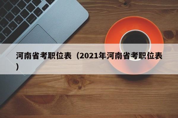 河南省考职位表（2021年河南省考职位表）