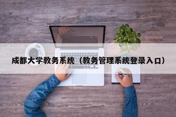 成都大学教务系统（教务管理系统登录入口）