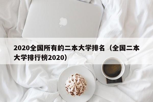 2020全国所有的二本大学排名（全国二本大学排行榜2020）