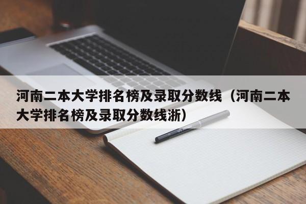 河南二本大学排名榜及录取分数线（河南二本大学排名榜及录取分数线浙）