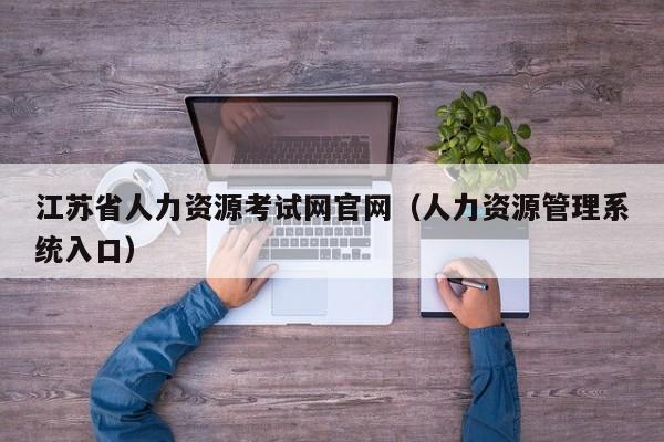 江苏省人力资源考试网官网（人力资源管理系统入口）