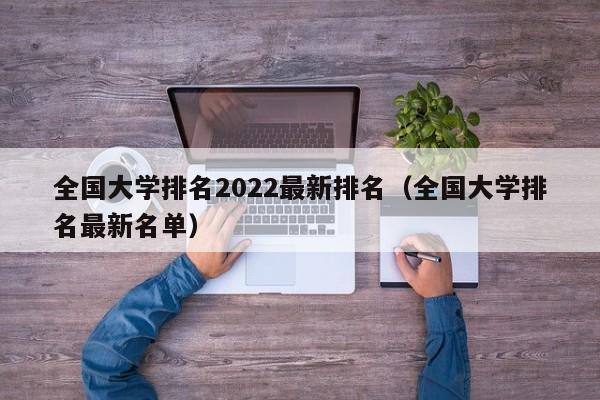 全国大学排名2022最新排名（全国大学排名最新名单）