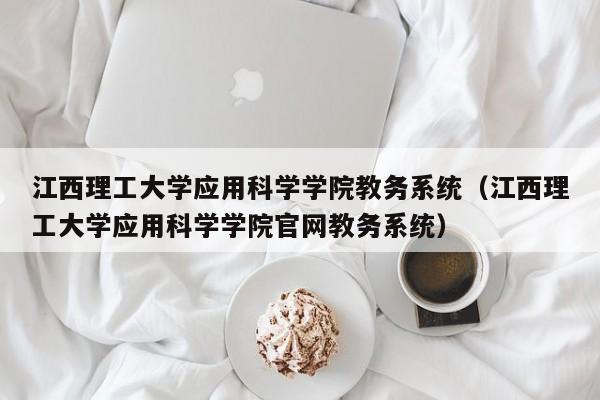 江西理工大学应用科学学院教务系统（江西理工大学应用科学学院官网教务系统）