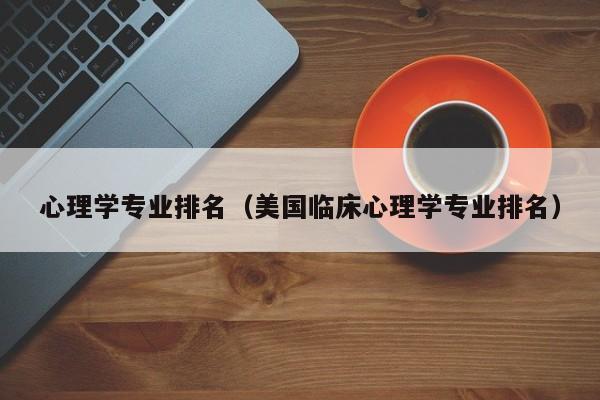 心理学专业排名（美国临床心理学专业排名）