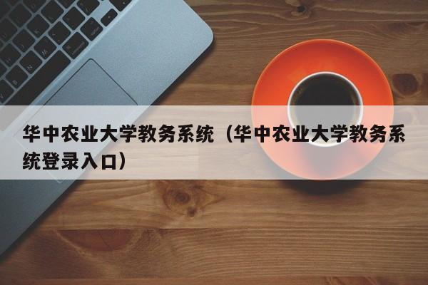 华中农业大学教务系统（华中农业大学教务系统登录入口）