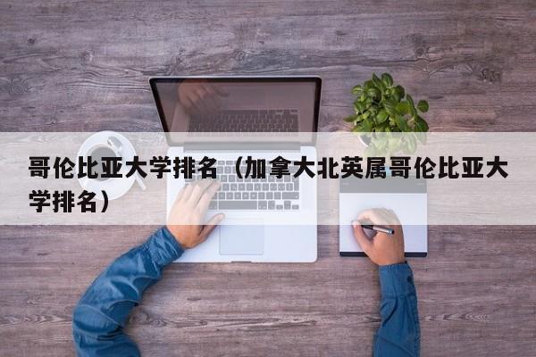 哥伦比亚大学排名（加拿大北英属哥伦比亚大学排名）