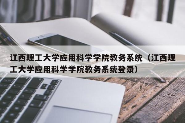 江西理工大学应用科学学院教务系统（江西理工大学应用科学学院教务系统登录）