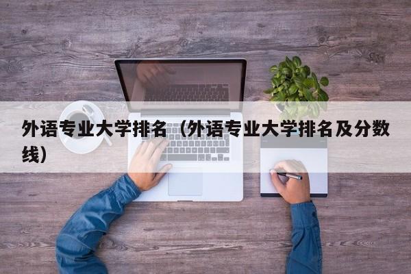 外语专业大学排名（外语专业大学排名及分数线）