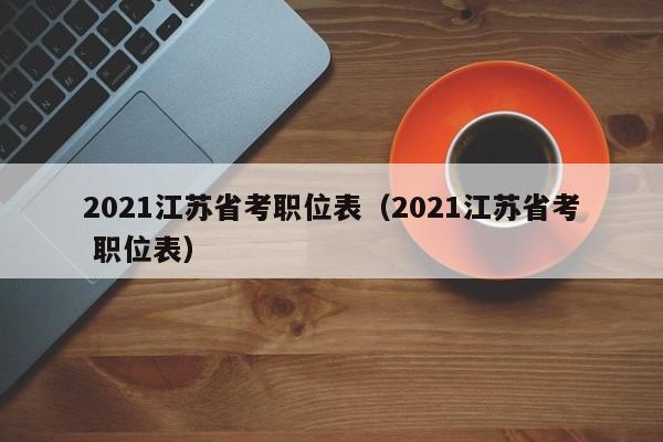 2021江苏省考职位表（2021江苏省考 职位表）