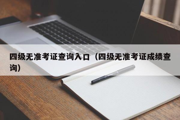 四级无准考证查询入口（四级无准考证成绩查询）