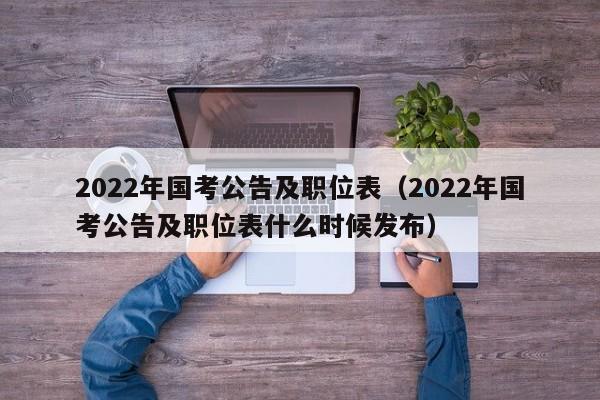 2022年国考公告及职位表（2022年国考公告及职位表什么时候发布）