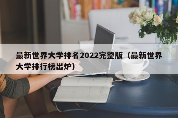 最新世界大学排名2022完整版（最新世界大学排行榜出炉）