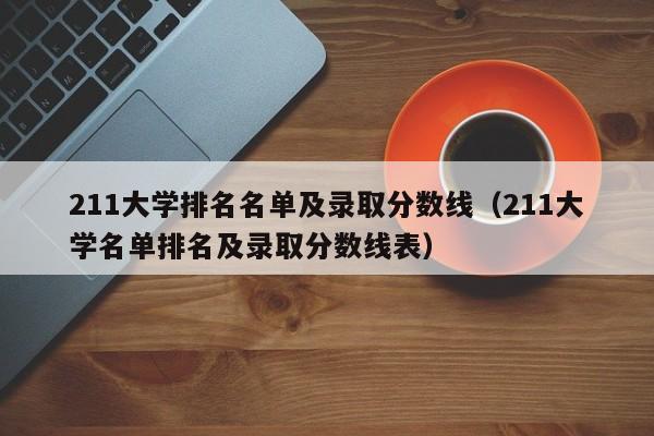 211大学排名名单及录取分数线（211大学名单排名及录取分数线表）