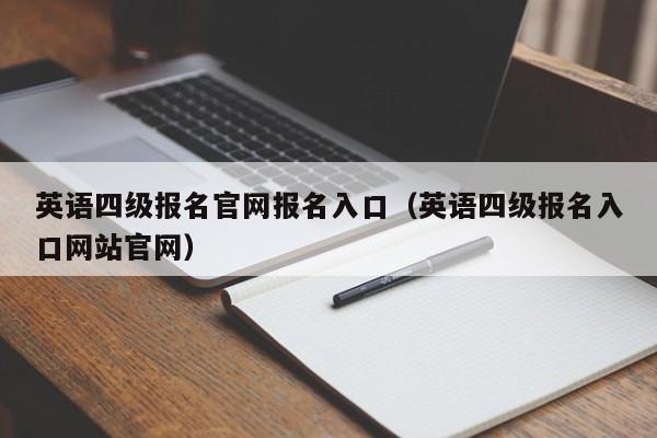 英语四级报名官网报名入口（英语四级报名入口网站官网）