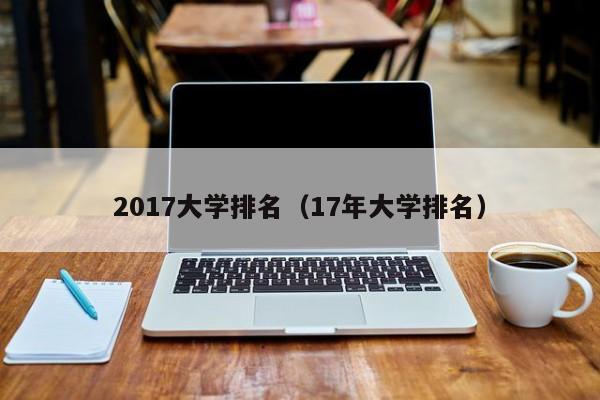 2017大学排名（17年大学排名）