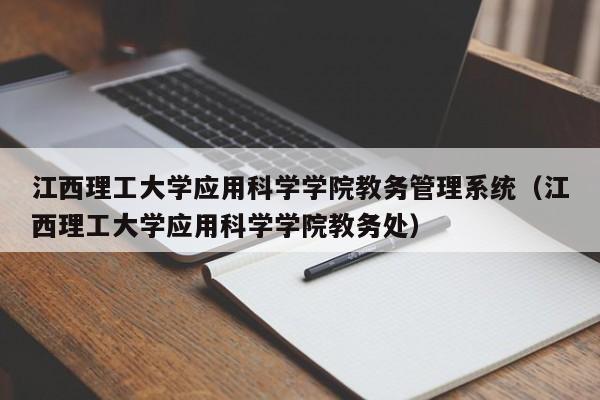 江西理工大学应用科学学院教务管理系统（江西理工大学应用科学学院教务处）