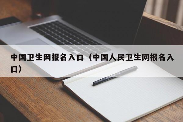 中国卫生网报名入口（中国人民卫生网报名入口）