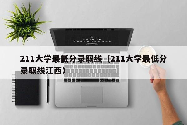 211大学最低分录取线（211大学最低分录取线江西）